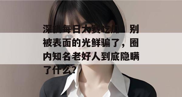 深扒每日大赛吃瓜：别被表面的光鲜骗了，圈内知名老好人到底隐瞒了什么？